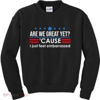 Are We Great Yet Cause I Just Feel Embarrassed Kids Sweatshirt thumb 0