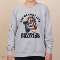 Are We Great Yet Cause I Just Feel Embarrassed Anti Trump Women's Sweatshirt thumb 0