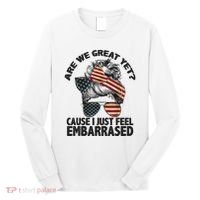 Are We Great Yet Cause I Just Feel Embarrassed Anti Trump Long Sleeve Shirt thumb 0