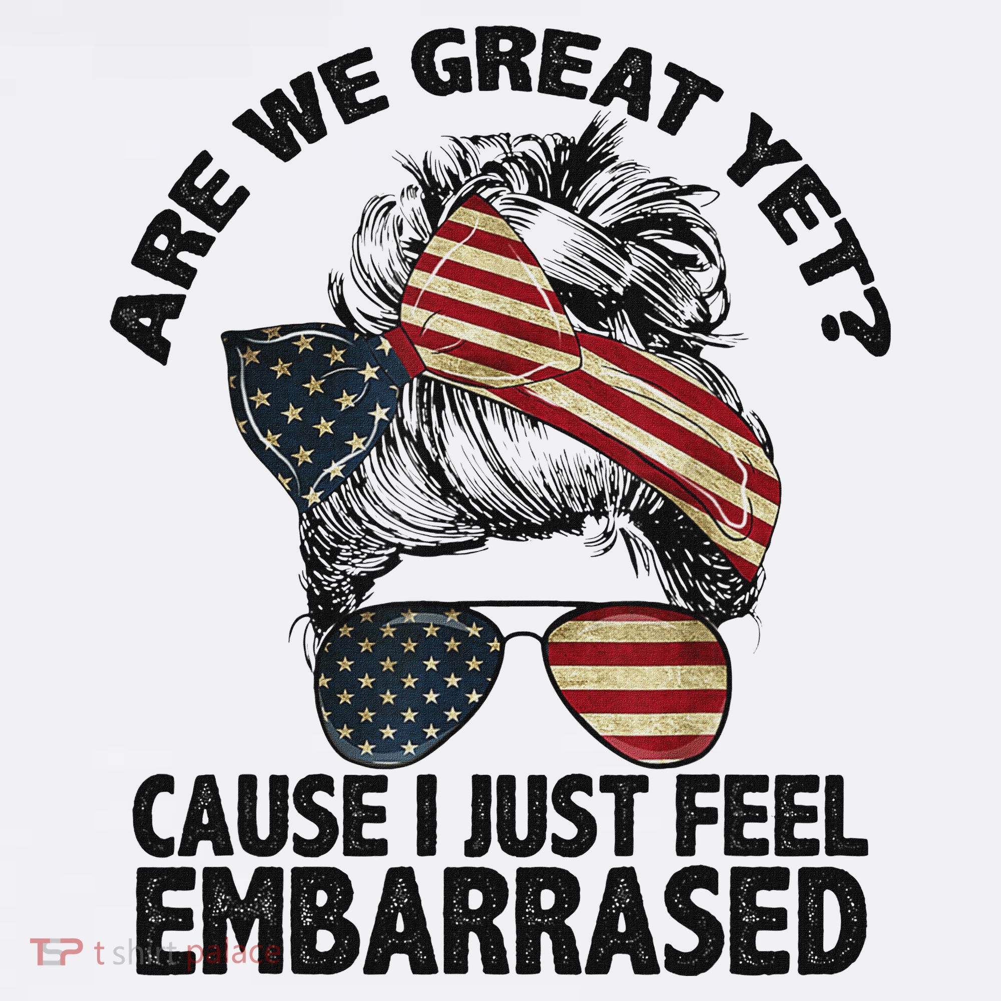 Are We Great Yet Cause I Just Feel Embarrassed Anti Trump Long Sleeve Shirt