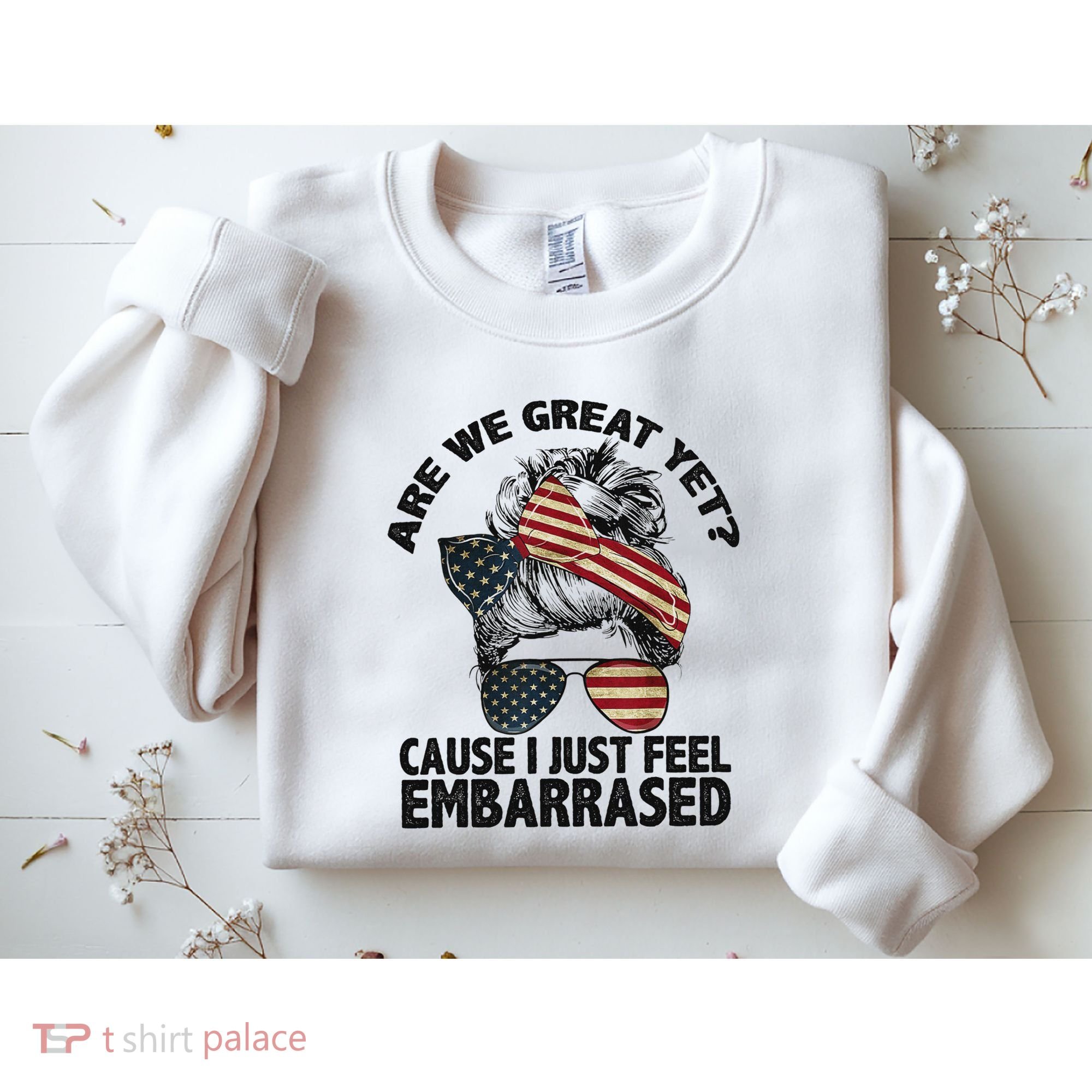 Are We Great Yet Cause I Just Feel Embarrassed Anti Trump Sweatshirt