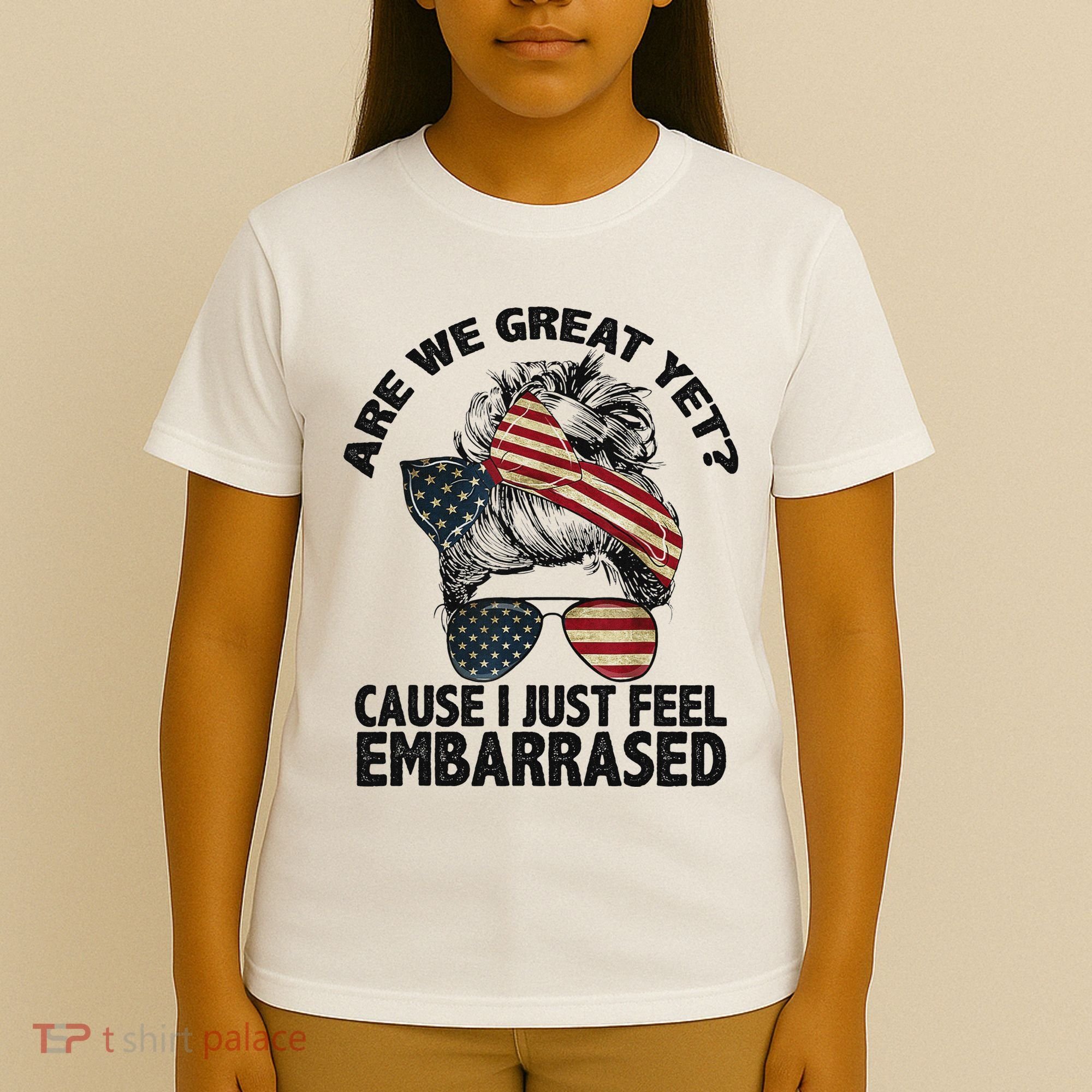 Are We Great Yet Cause I Just Feel Embarrassed Anti Trump T-Shirt