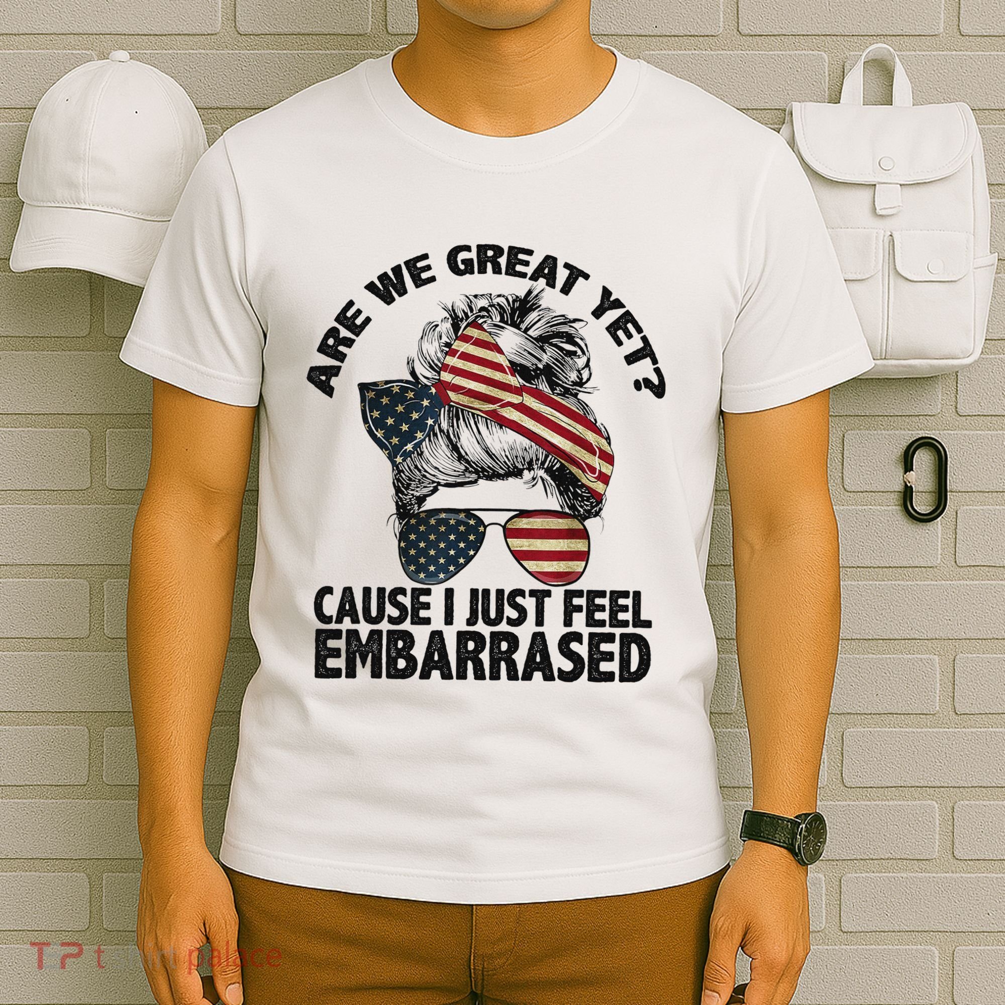 Are We Great Yet Cause I Just Feel Embarrassed Anti Trump T-Shirt