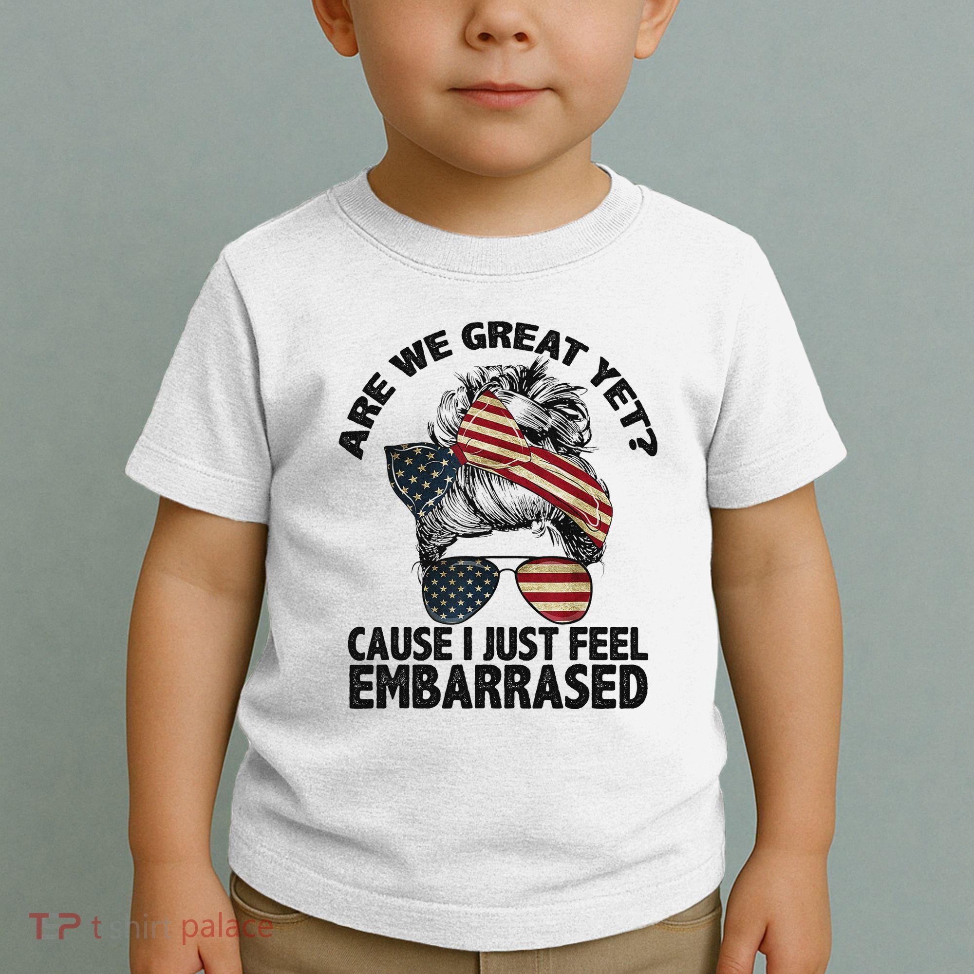 Are We Great Yet Cause I Just Feel Embarrassed Anti Trump Toddler T-Shirt