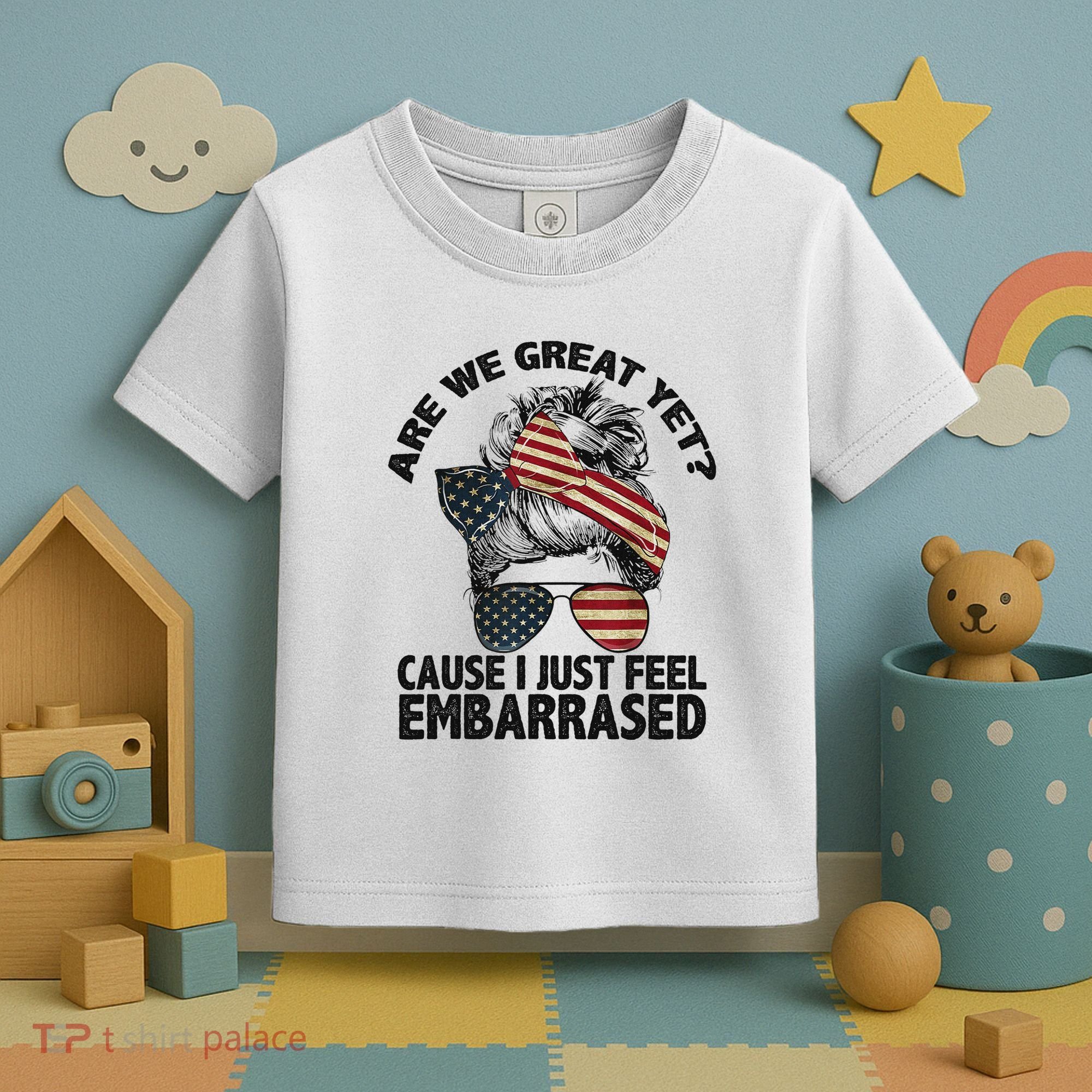Are We Great Yet Cause I Just Feel Embarrassed Anti Trump Toddler T-Shirt