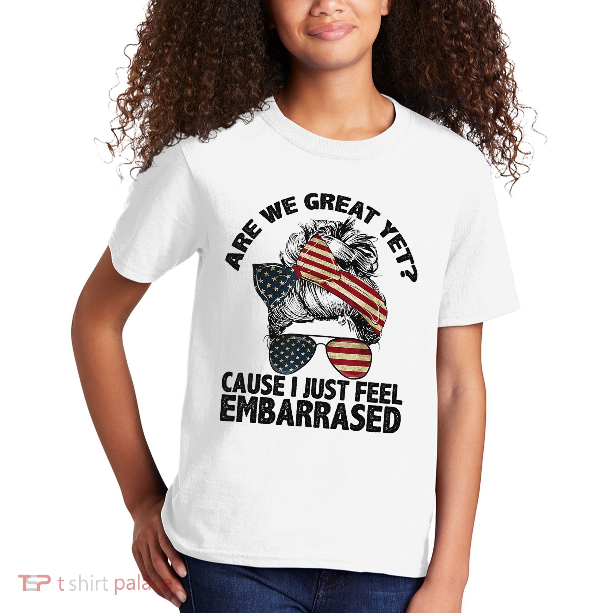 Are We Great Yet Cause I Just Feel Embarrassed Anti Trump Kids T-Shirt