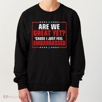Are We Great Yet Cause I Just Feel Embarrassed Women's Sweatshirt thumb 0