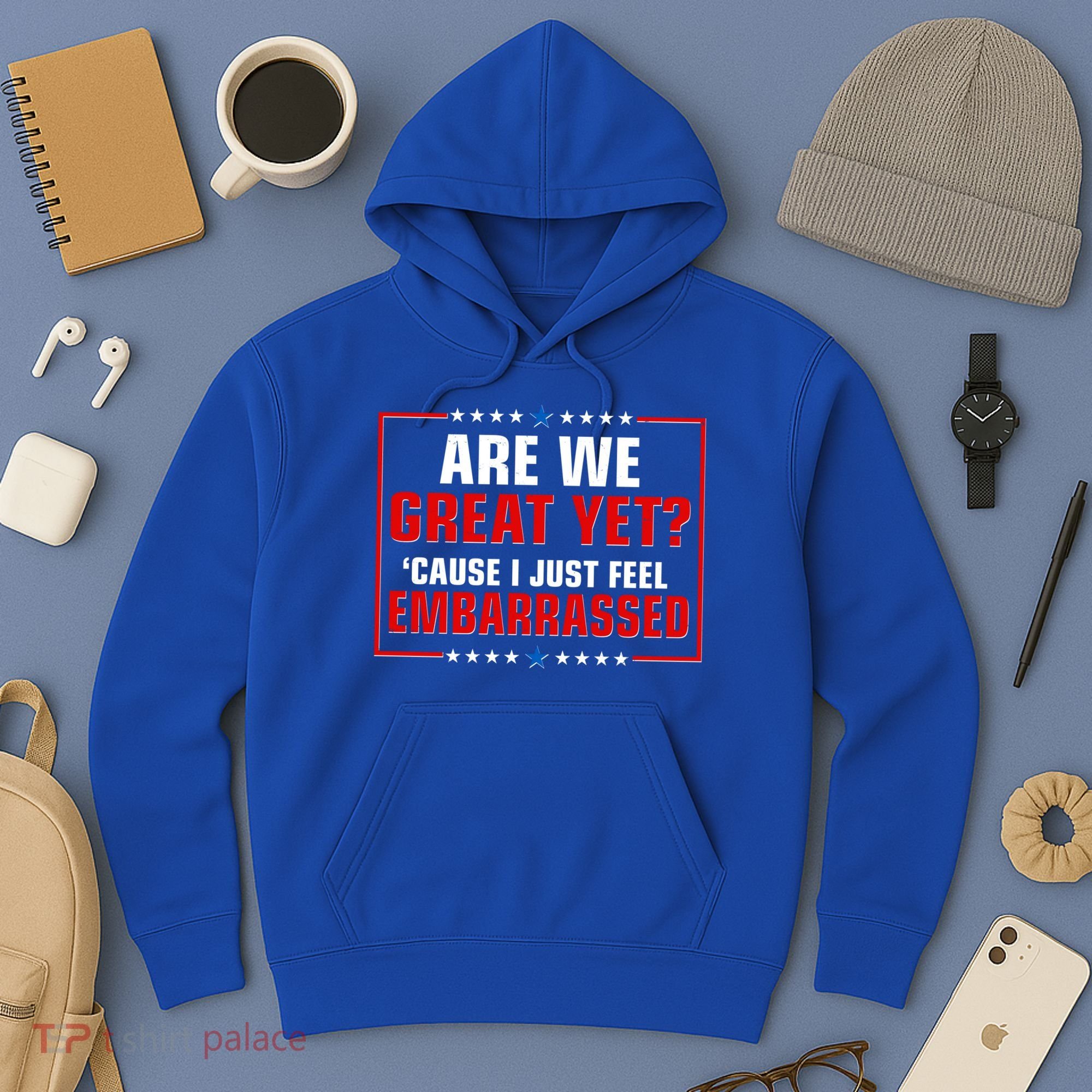 Are We Great Yet Cause I Just Feel Embarrassed Hoodie