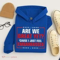 Are We Great Yet Cause I Just Feel Embarrassed Hoodie thumb 4