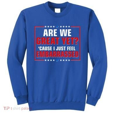 Are We Great Yet Cause I Just Feel Embarrassed Sweatshirt