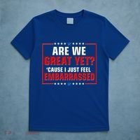 Are We Great Yet Cause I Just Feel Embarrassed T-Shirt thumb 5