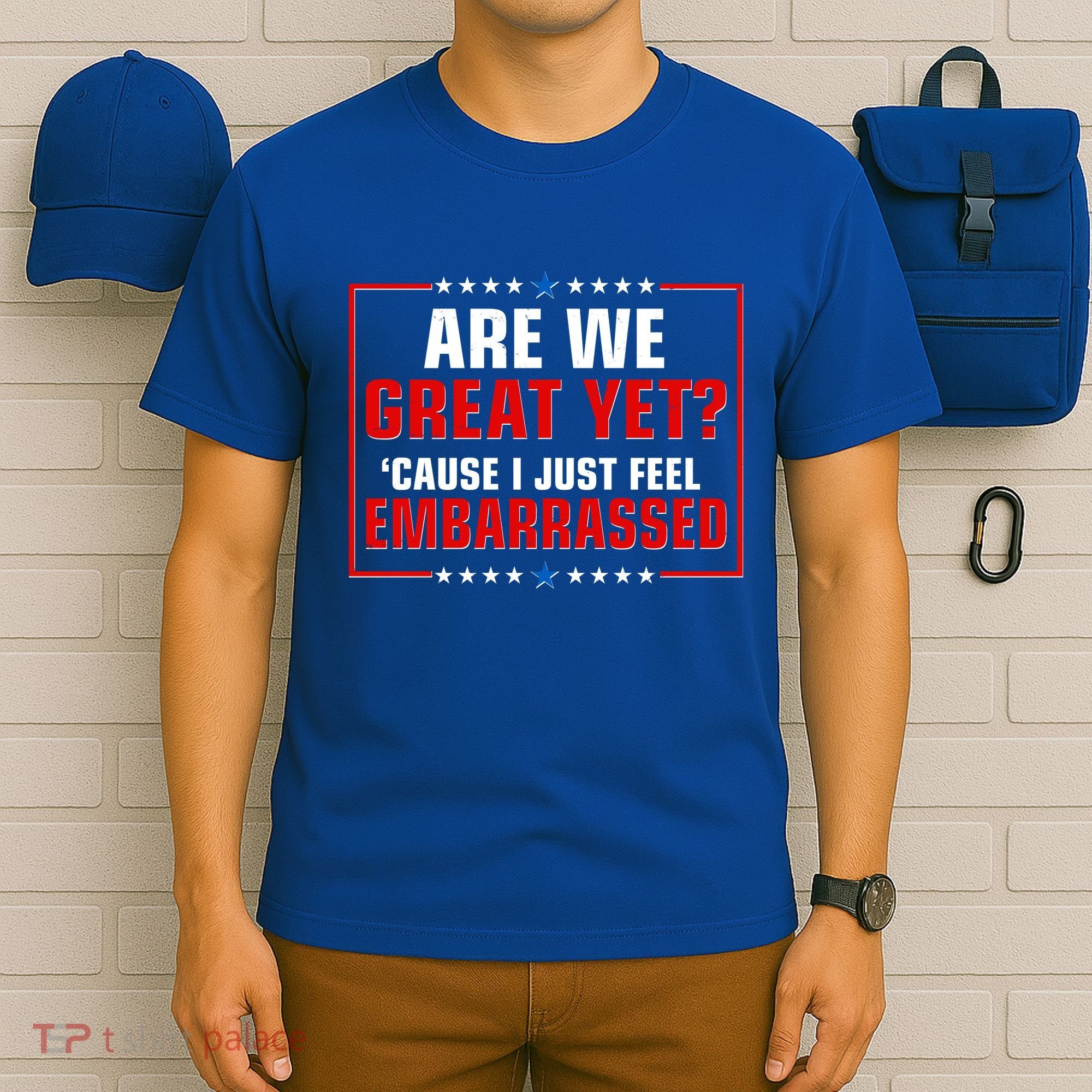 Are We Great Yet Cause I Just Feel Embarrassed T-Shirt