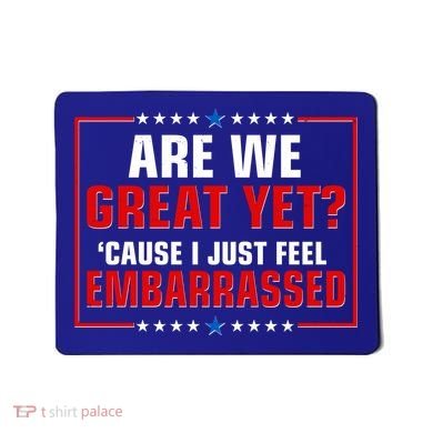 Are We Great Yet Cause I Just Feel Embarrassed Mousepad