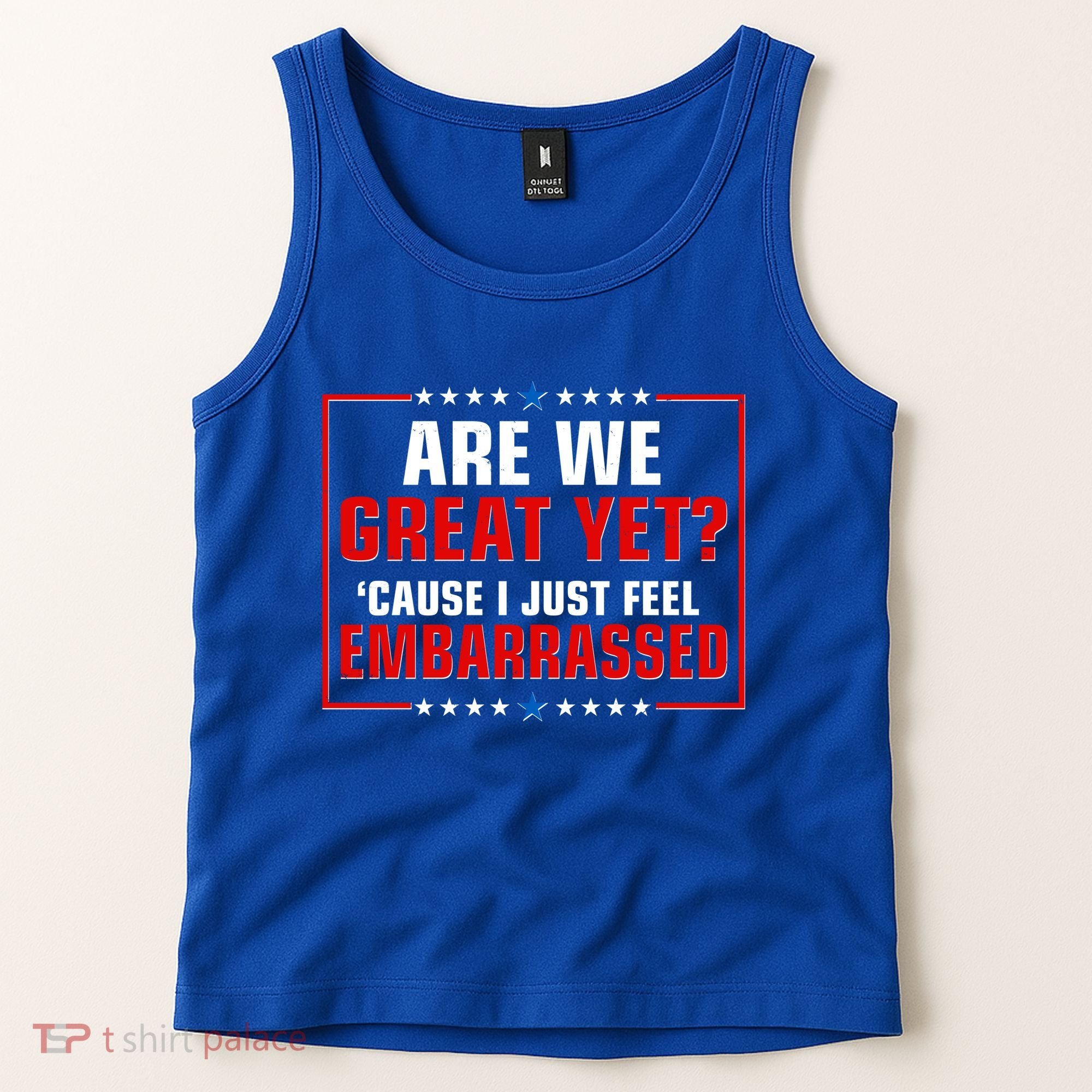 Are We Great Yet Cause I Just Feel Embarrassed Tank Top