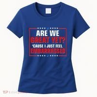 Are We Great Yet Cause I Just Feel Embarrassed Women's T-Shirt thumb 0
