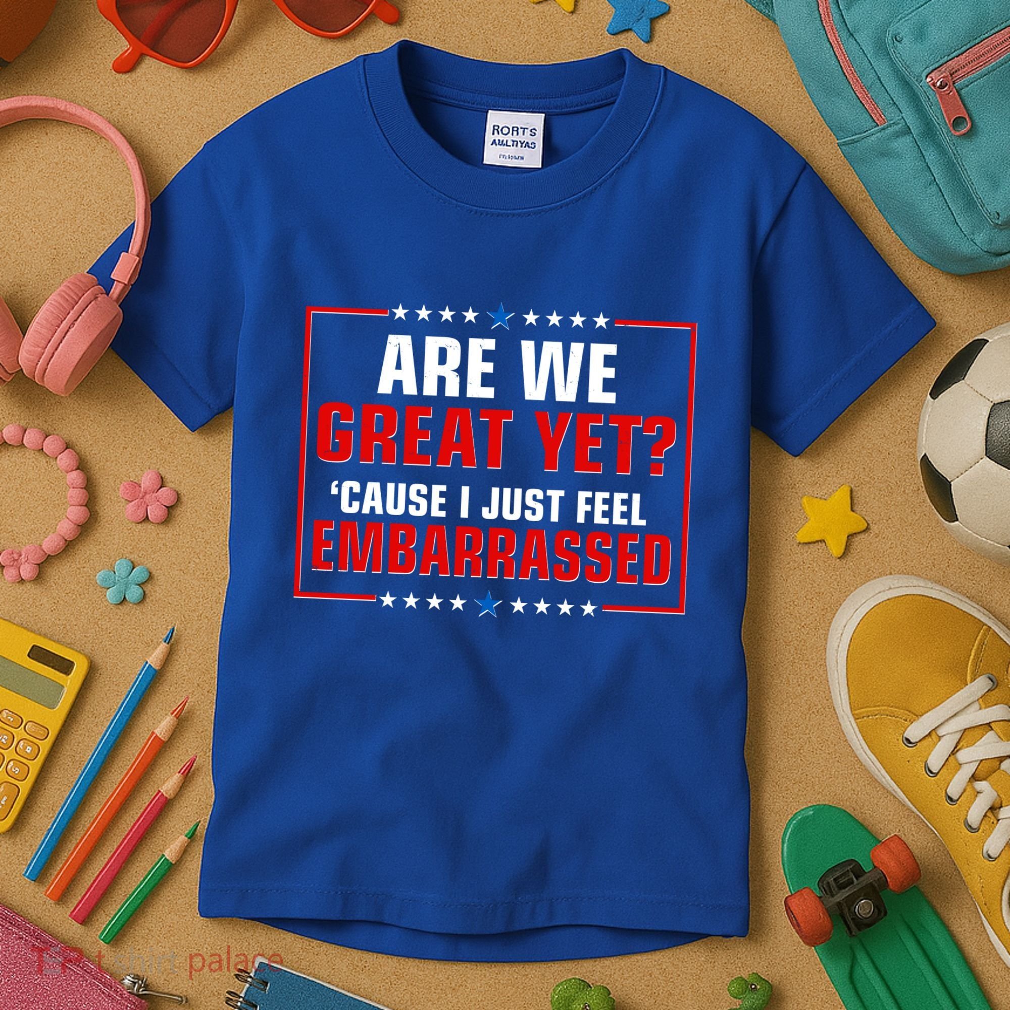 Are We Great Yet Cause I Just Feel Embarrassed Kids T-Shirt