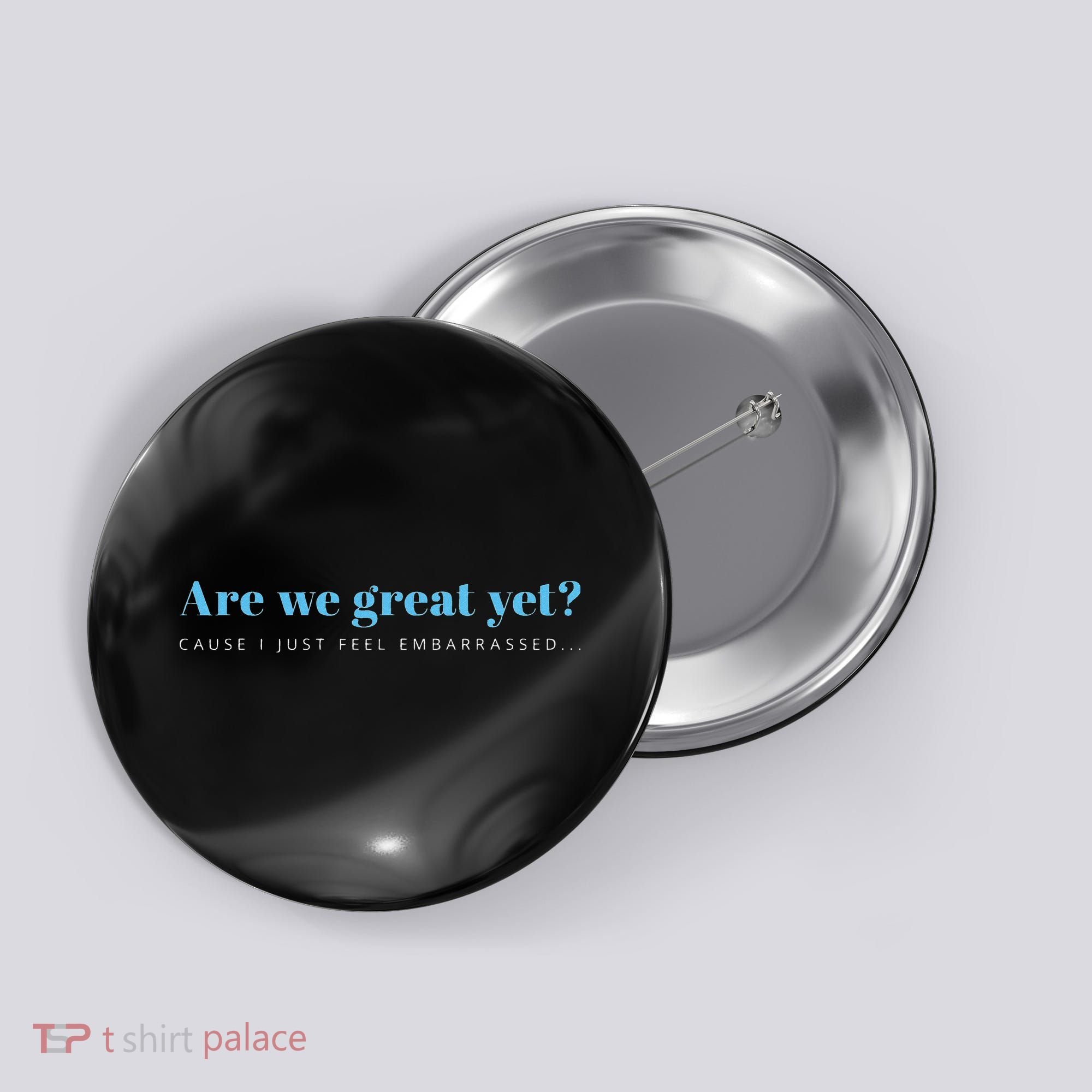 Are We Great Yet Cause I Just Feel Embarrassed Anti Trump Button