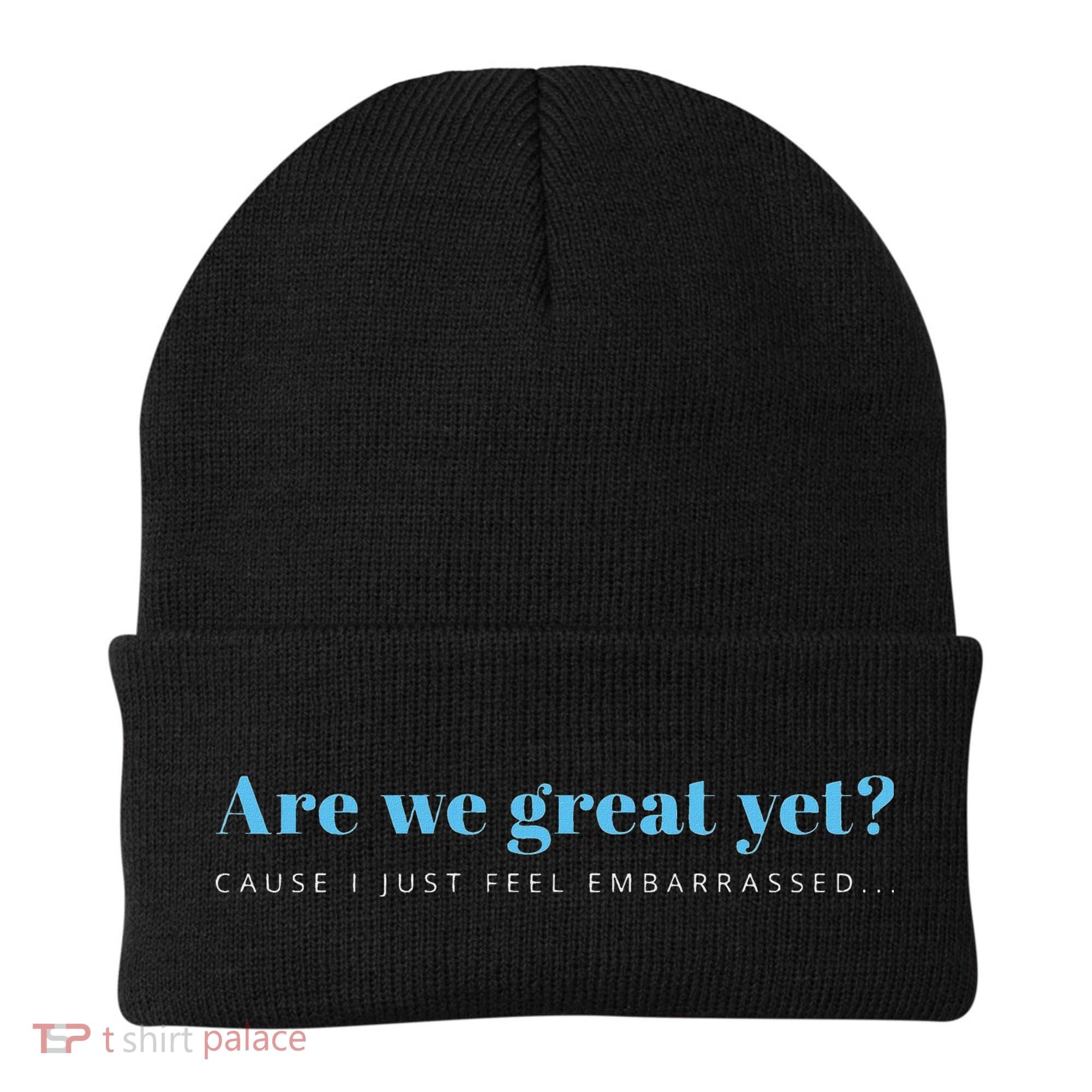 Are We Great Yet Cause I Just Feel Embarrassed Anti Trump Beanie