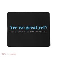 Are We Great Yet Cause I Just Feel Embarrassed Anti Trump Mousepad thumb 0