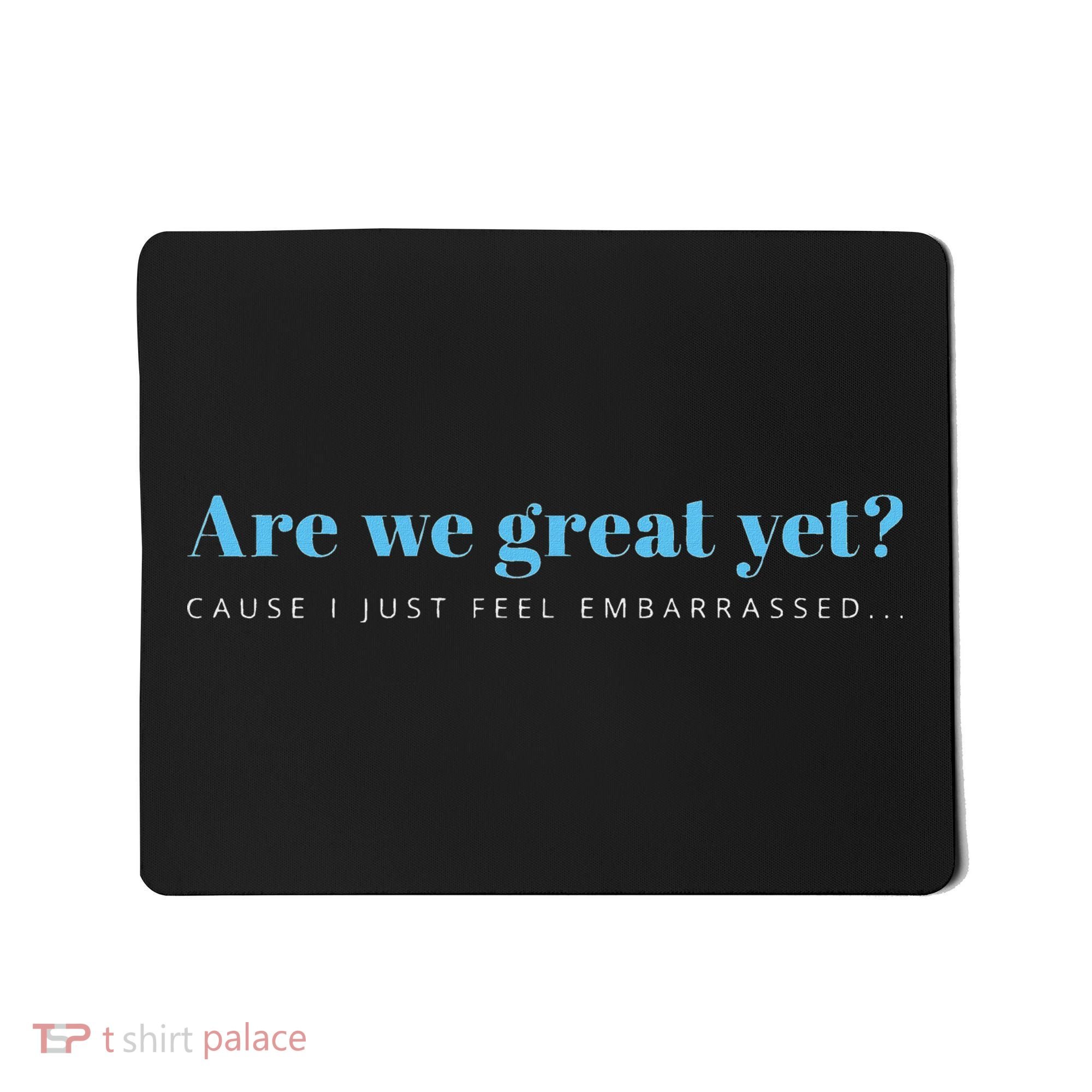 Are We Great Yet Cause I Just Feel Embarrassed Anti Trump Mousepad