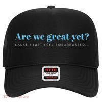 Are We Great Yet Cause I Just Feel Embarrassed Anti Trump Hat thumb 0