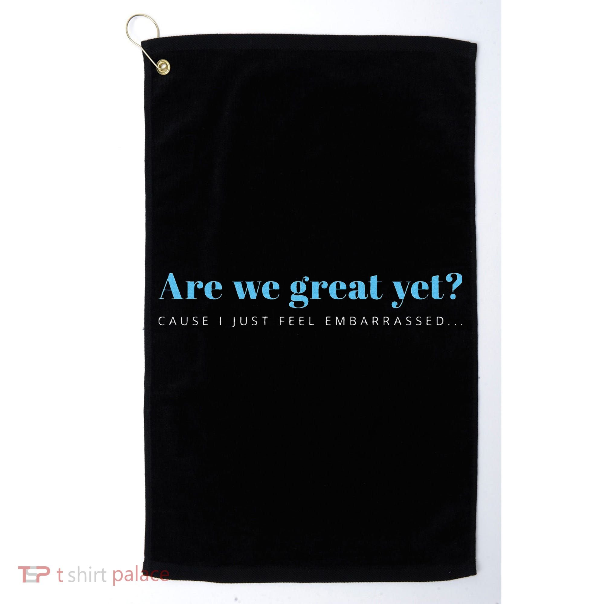 Are We Great Yet Cause I Just Feel Embarrassed Anti Trump Golf Towel