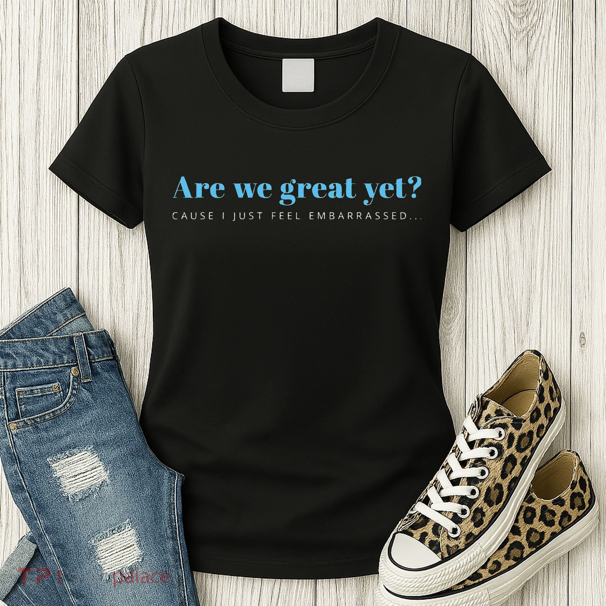 Are We Great Yet Cause I Just Feel Embarrassed Anti Trump Women's T-Shirt