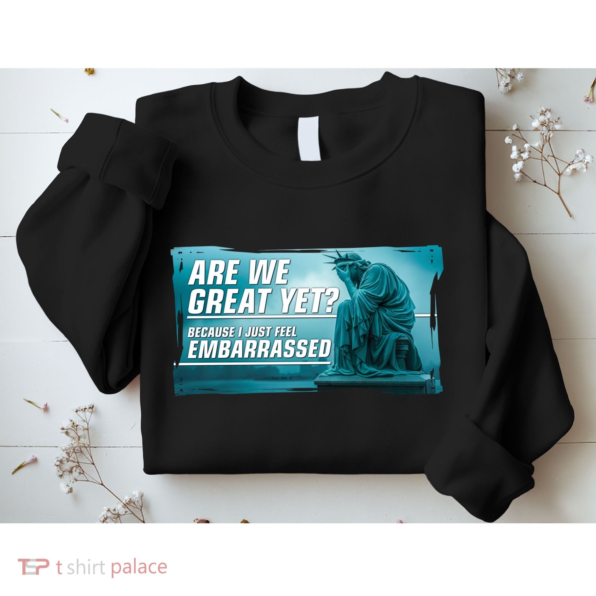 Are We Great Yet Because I Just Feel Embarrassed Sad Statue Of Liberty Sweatshirt
