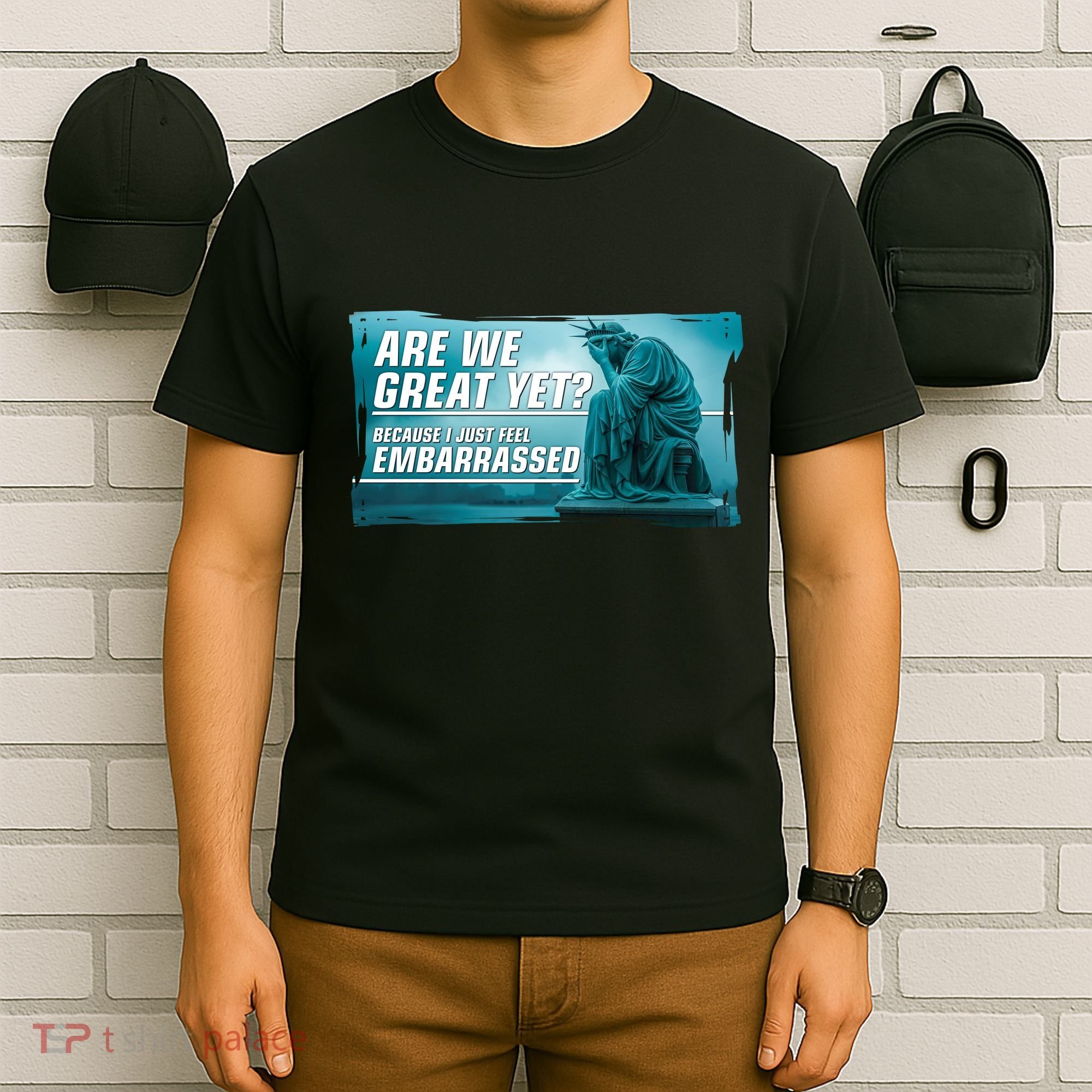 Are We Great Yet Because I Just Feel Embarrassed Sad Statue Of Liberty T-Shirt