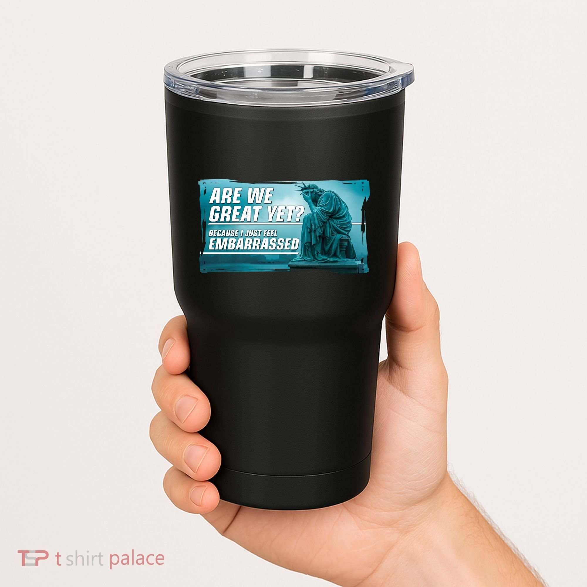 Are We Great Yet Because I Just Feel Embarrassed Sad Statue Of Liberty Tumbler