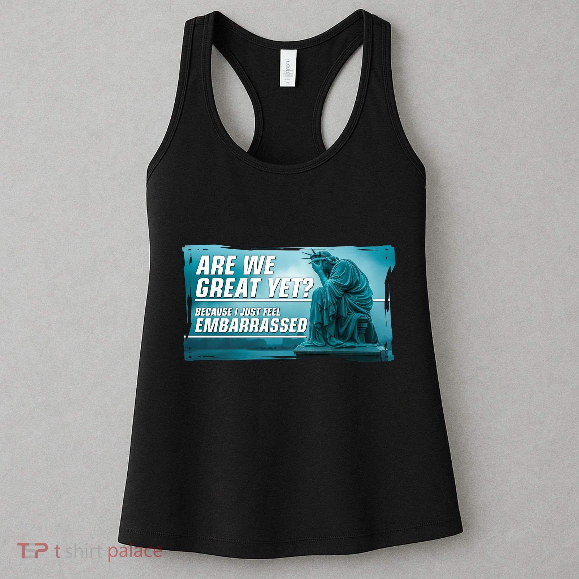 Are We Great Yet Because I Just Feel Embarrassed Sad Statue Of Liberty Women's Tank Top