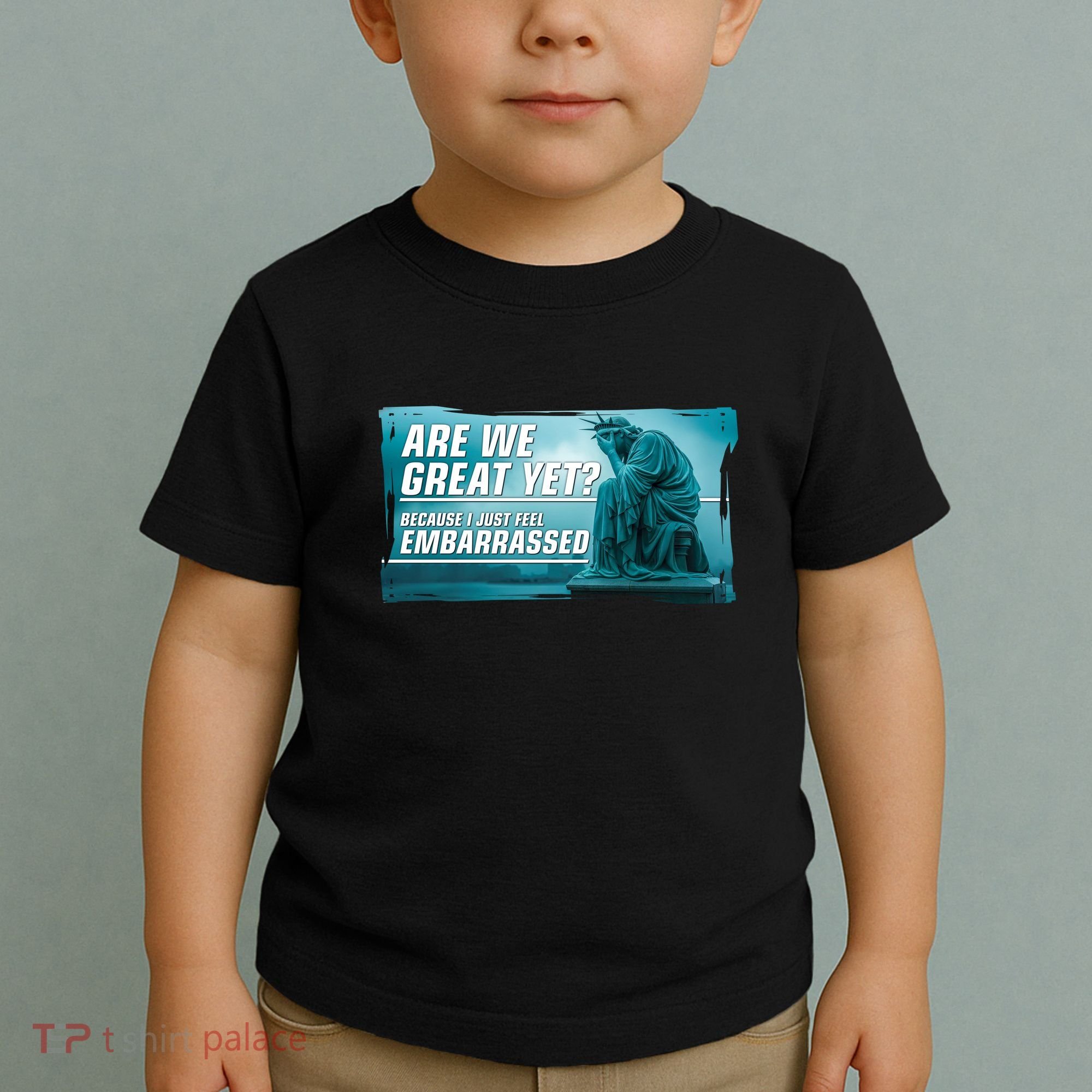 Are We Great Yet Because I Just Feel Embarrassed Sad Statue Of Liberty Toddler T-Shirt