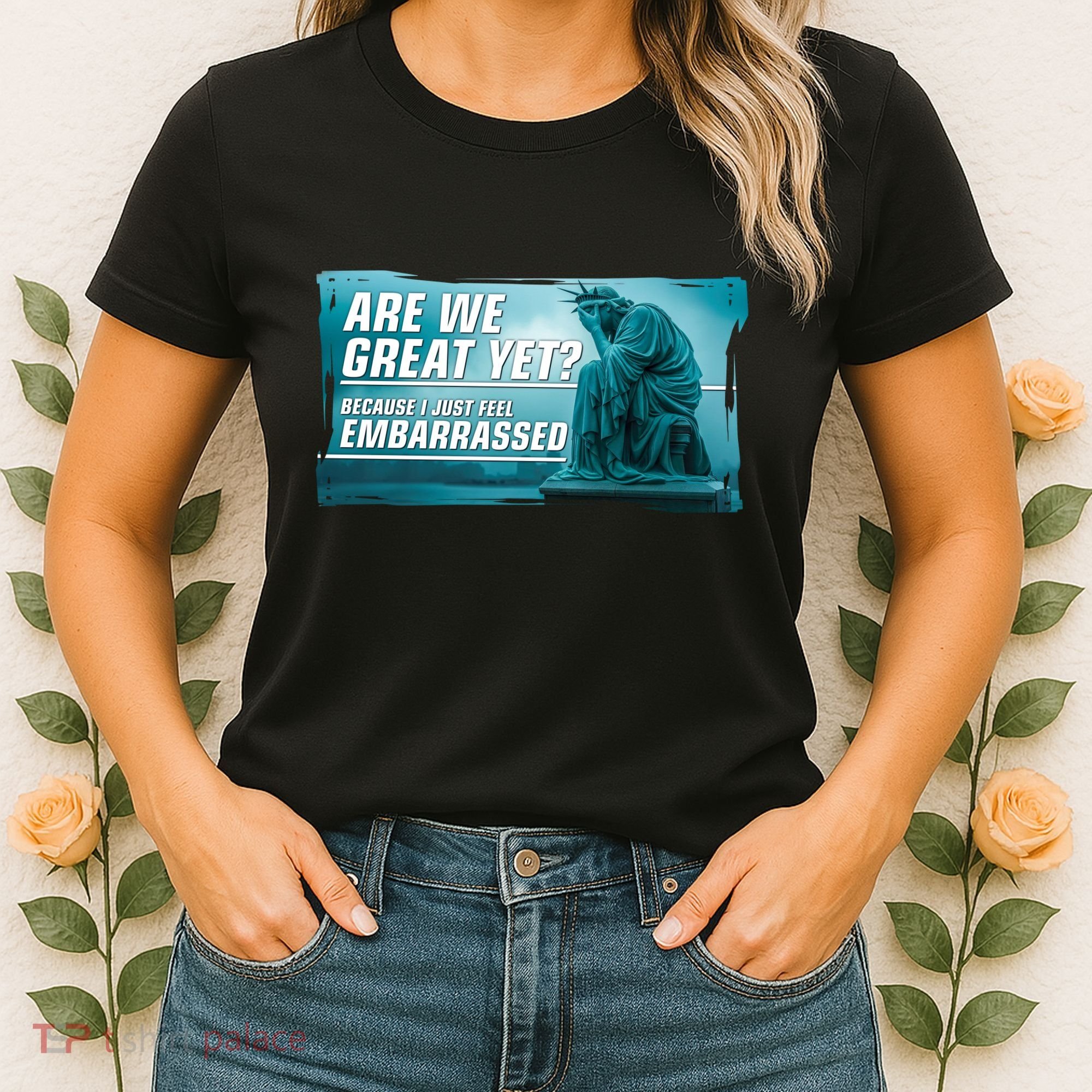 Are We Great Yet Because I Just Feel Embarrassed Sad Statue Of Liberty Women's T-Shirt