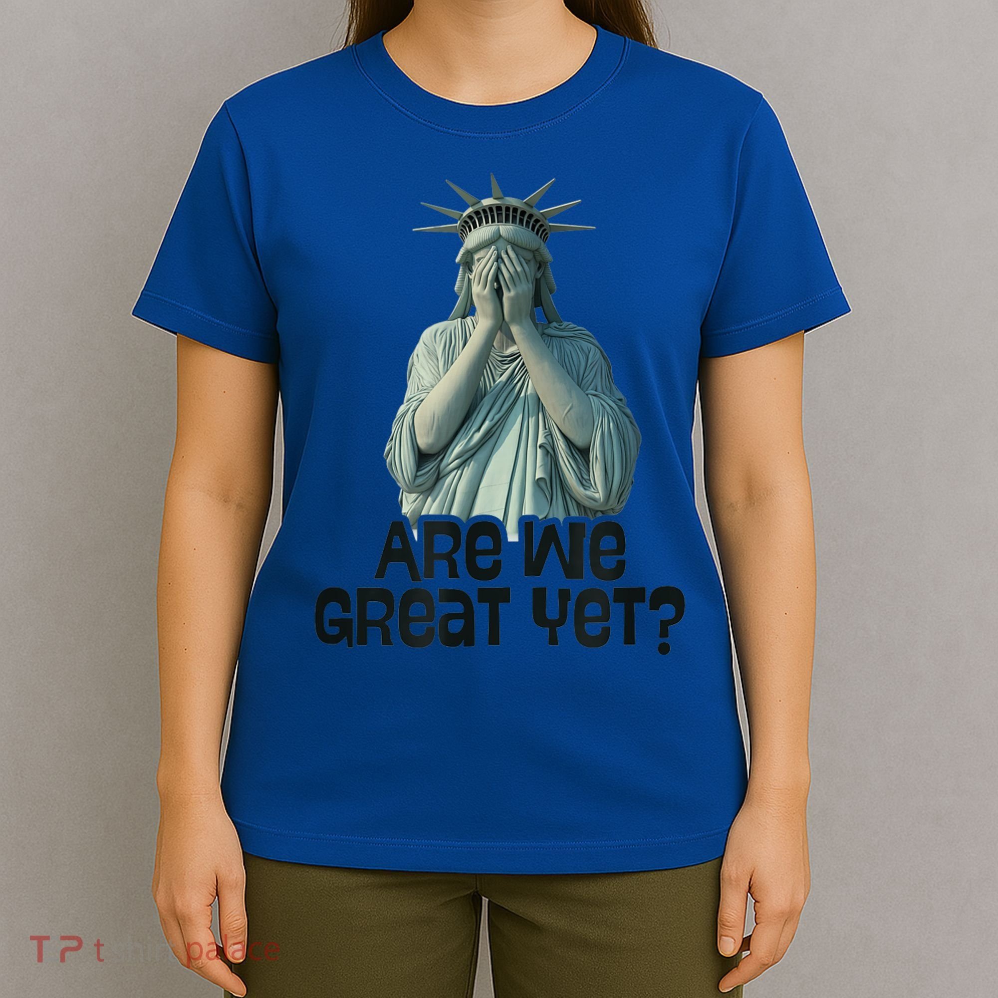 Are We Great Yet Anti Trump Politics Humor Statue Of Liberty T-Shirt