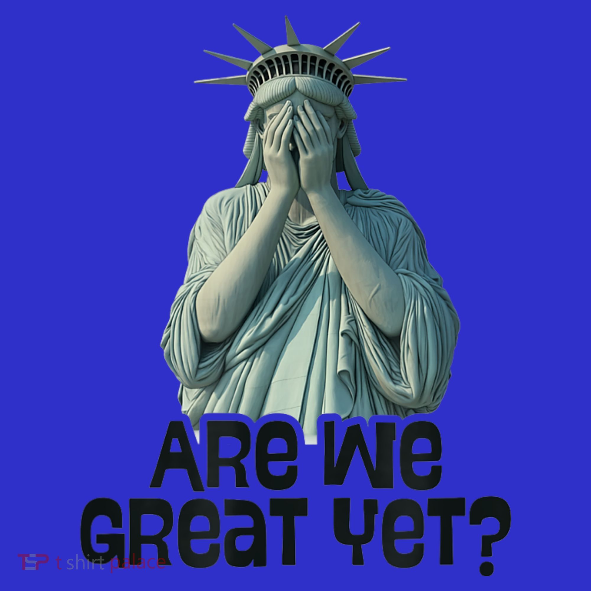 Are We Great Yet Anti Trump Politics Humor Statue Of Liberty T-Shirt