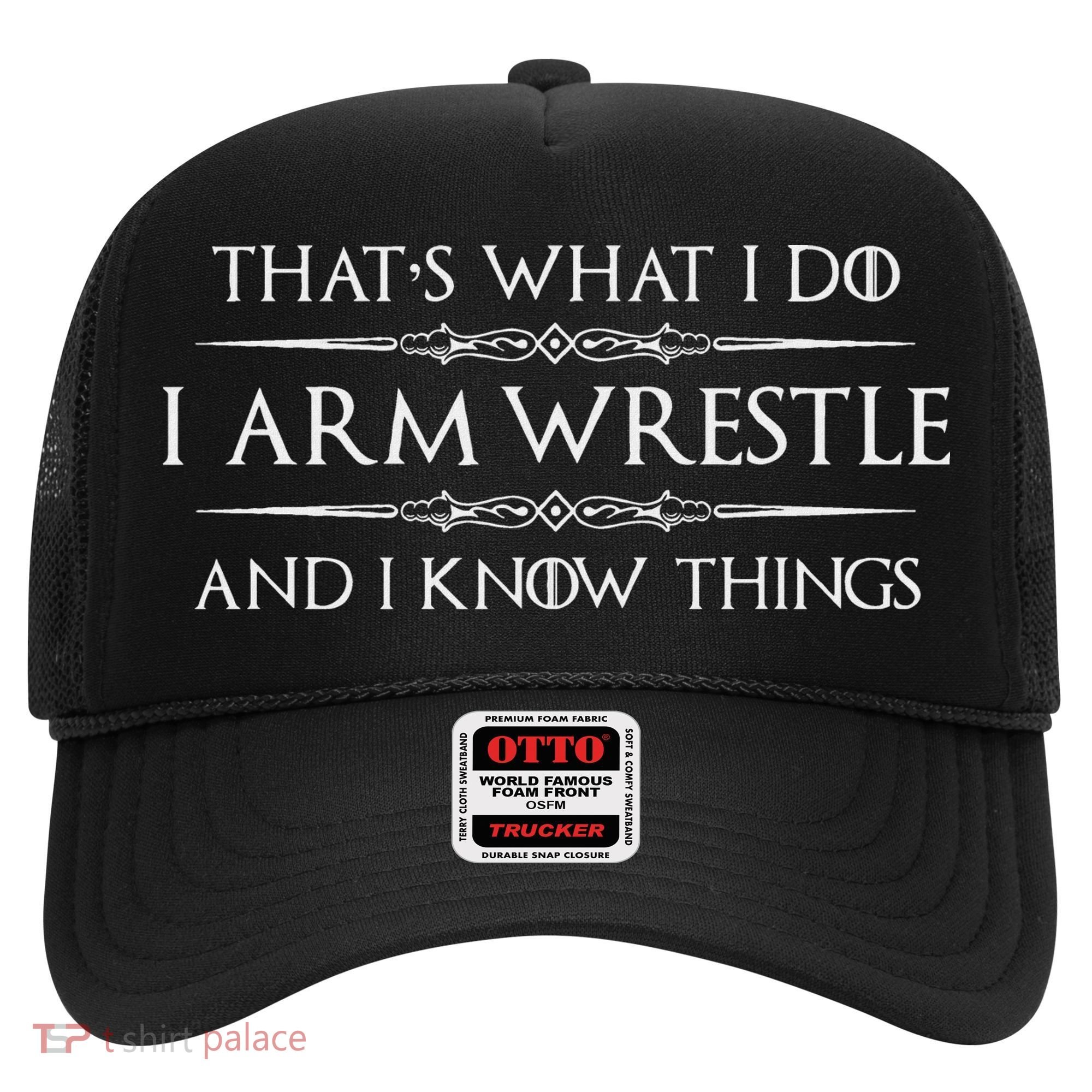 Arm Wrestling Gifts I Arm Wrestle And I Know Things Hat