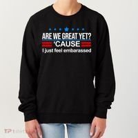 Are We Great Yet I Just Feel Embarrassed Women's Sweatshirt thumb 0