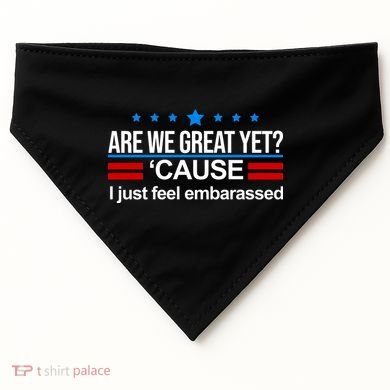 Are We Great Yet I Just Feel Embarrassed USA-Made Doggie Bandana