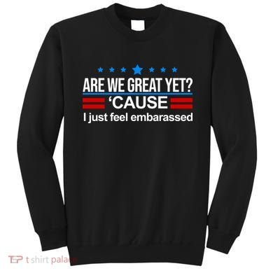 Are We Great Yet I Just Feel Embarrassed Sweatshirt