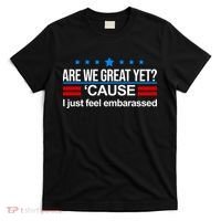 Are We Great Yet I Just Feel Embarrassed T-Shirt thumb 0