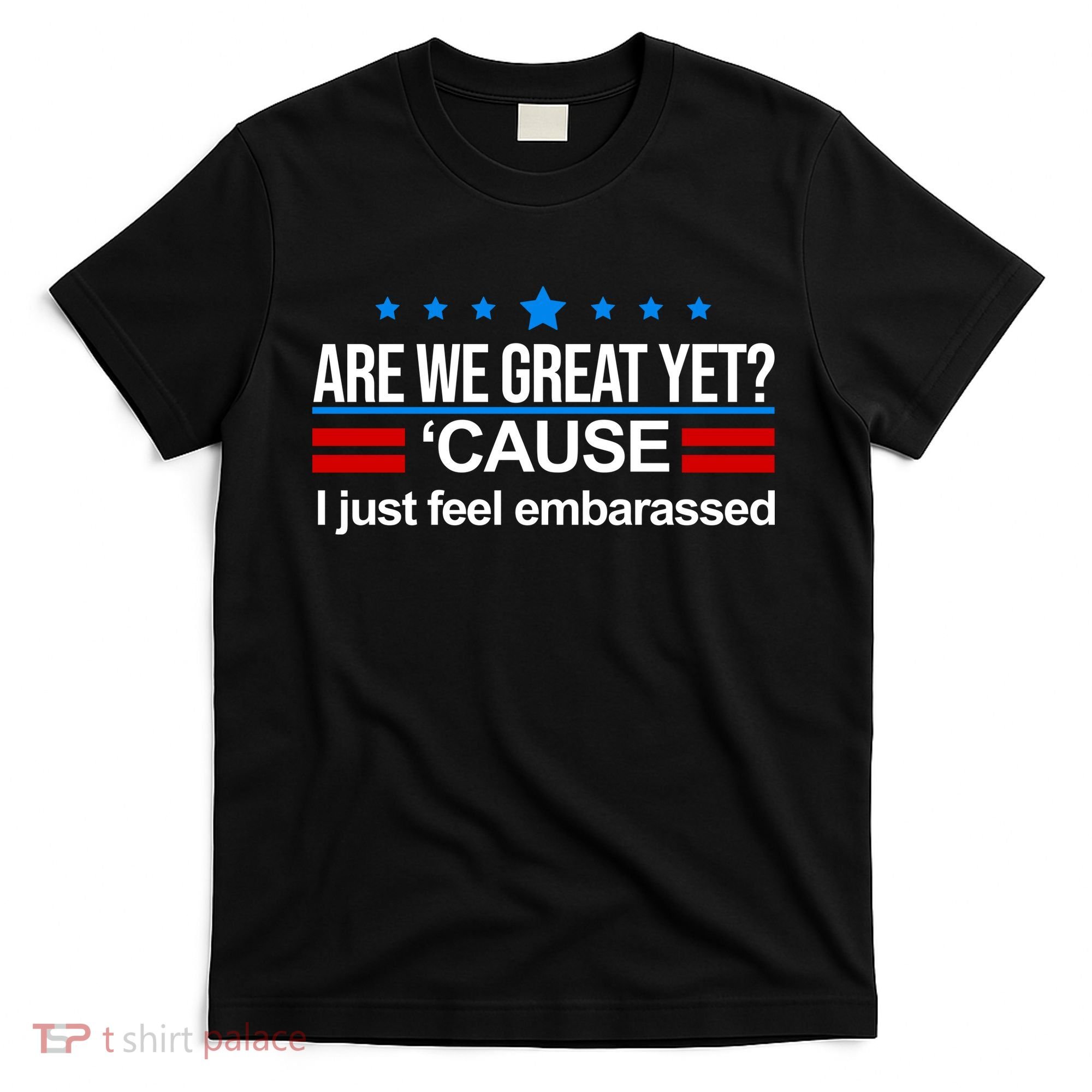 Are We Great Yet I Just Feel Embarrassed T-Shirt