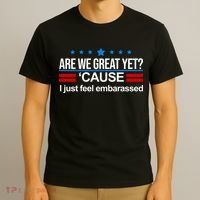 Are We Great Yet I Just Feel Embarrassed T-Shirt thumb 3