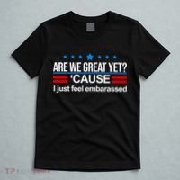 Are We Great Yet I Just Feel Embarrassed T-Shirt thumb 5