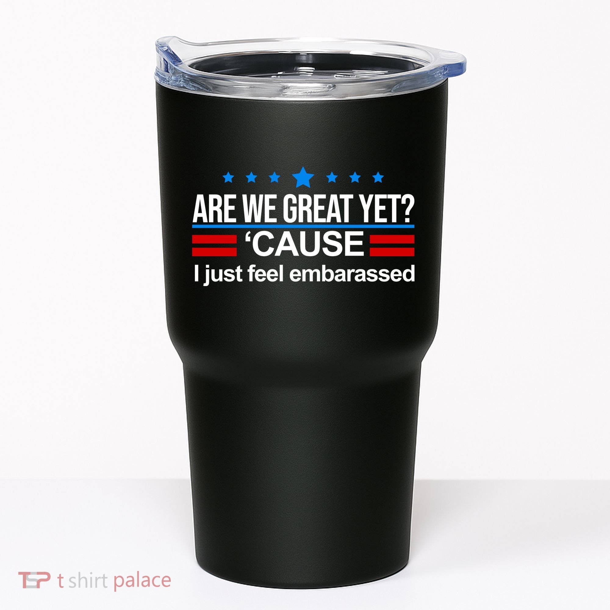Are We Great Yet I Just Feel Embarrassed Tumbler