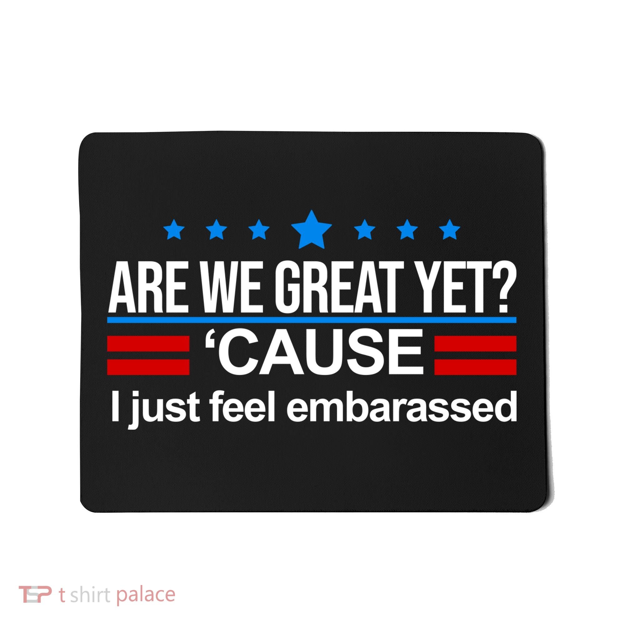 Are We Great Yet I Just Feel Embarrassed Mousepad