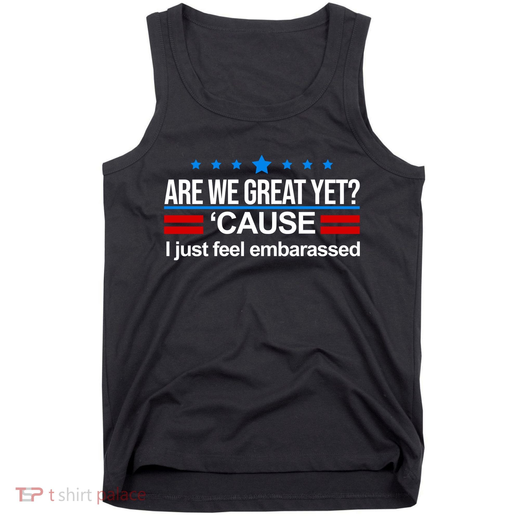 Are We Great Yet I Just Feel Embarrassed Tank Top