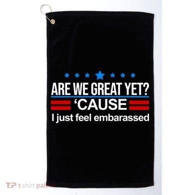 Are We Great Yet I Just Feel Embarrassed Golf Towel