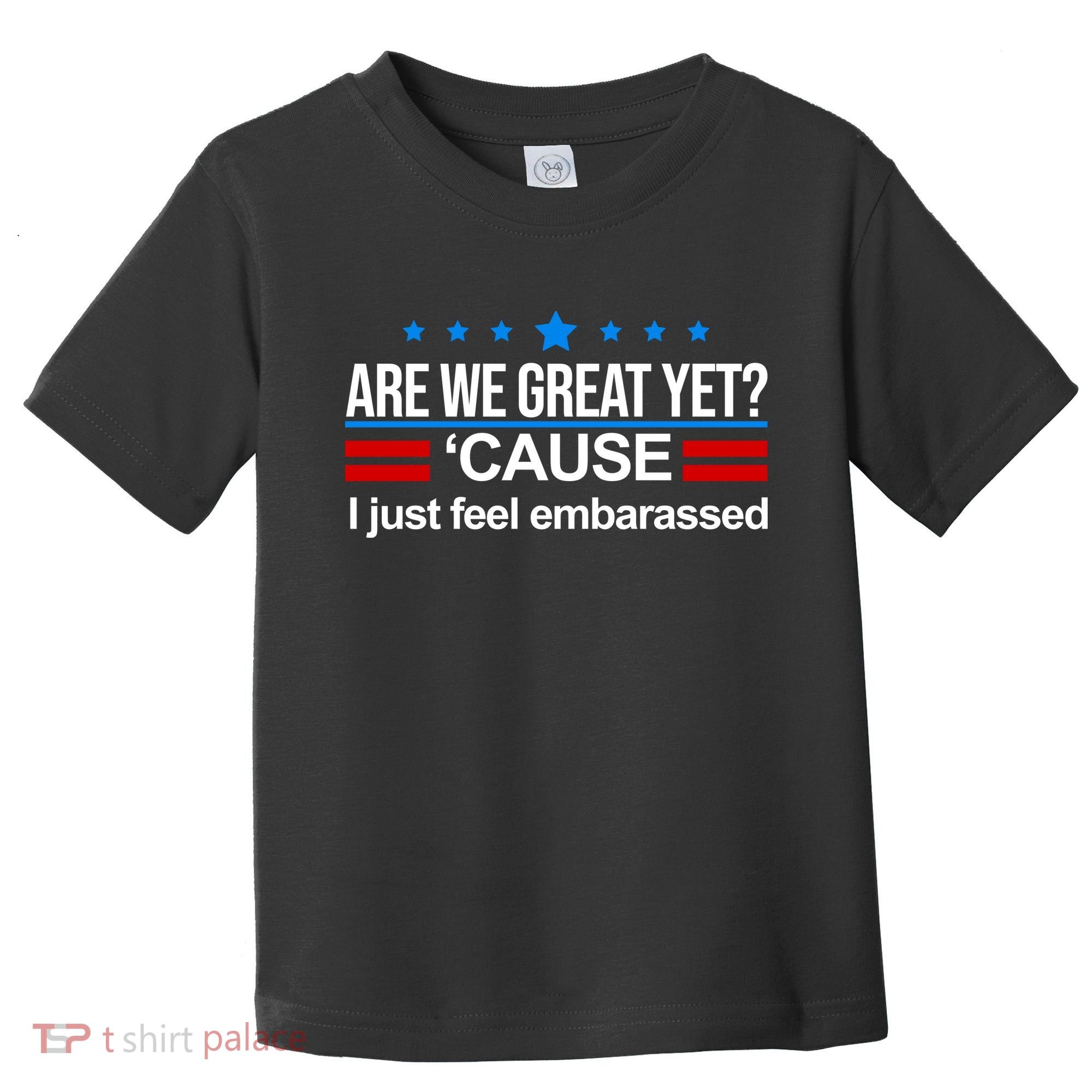 Are We Great Yet I Just Feel Embarrassed Toddler T-Shirt