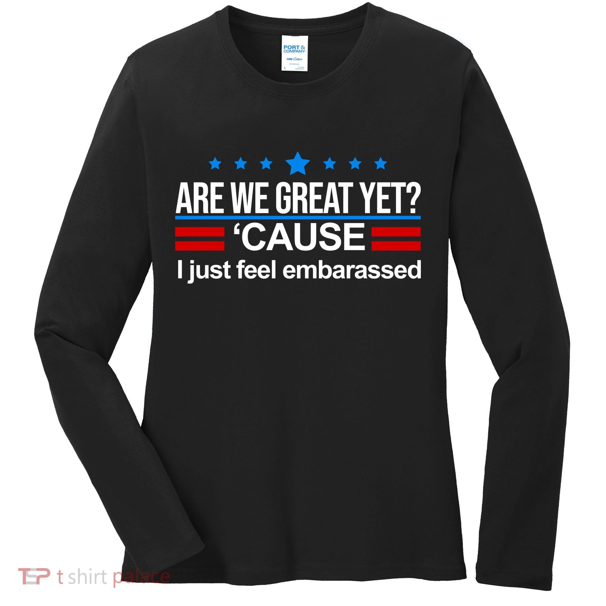 Are We Great Yet I Just Feel Embarrassed Women's Long Sleeve Shirt