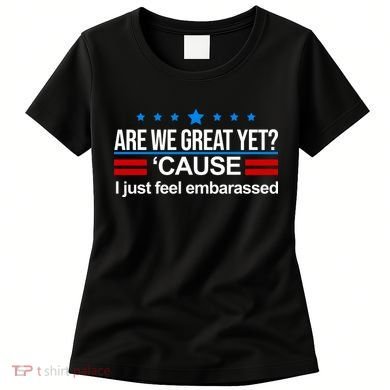 Are We Great Yet I Just Feel Embarrassed Women's T-Shirt
